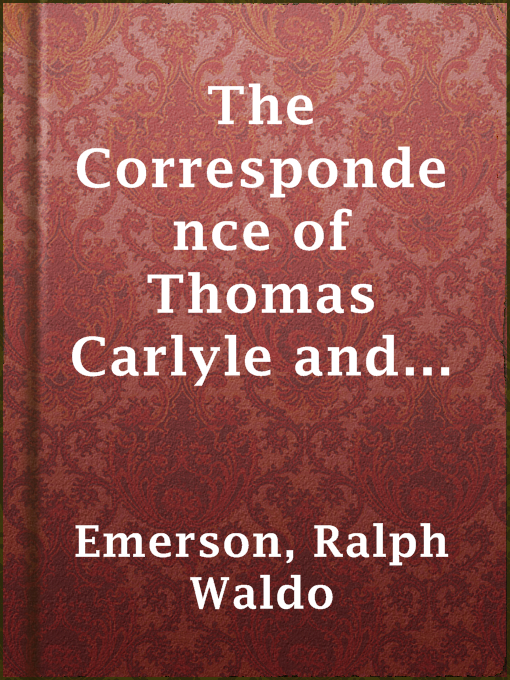 Title details for The Correspondence of Thomas Carlyle and Ralph Waldo Emerson, 1834-1872, Vol. I by Ralph Waldo Emerson - Available